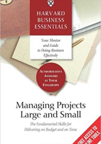 Managing Projects Large and Small: The Fundamental Skills to Deliver on budget and on Time
