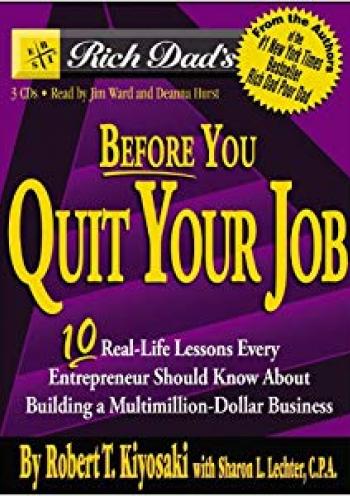 Rich Dad's Before You Quit Your Job: 10 Real-Life Lessons Every Entrepreneur Should Know About Building a Multimillion-Dollar ..