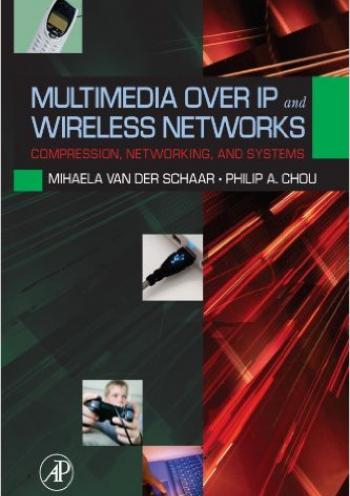 Multimedia Over IP and Wireless Networks: Compression,  Networking, and Systems 